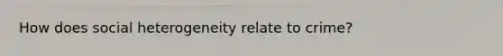 How does social heterogeneity relate to crime?