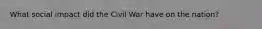 What social impact did the Civil War have on the nation?