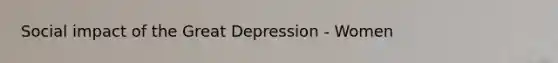 Social impact of the Great Depression - Women