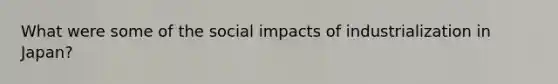 What were some of the social impacts of industrialization in Japan?