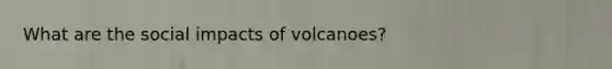 What are the social impacts of volcanoes?