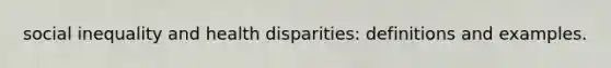 social inequality and health disparities: definitions and examples.