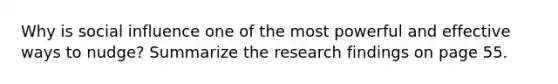 Why is social influence one of the most powerful and effective ways to nudge? Summarize the research findings on page 55.