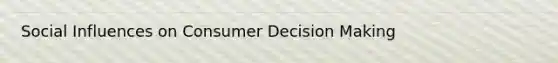 Social Influences on Consumer Decision Making