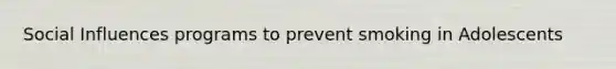 <a href='https://www.questionai.com/knowledge/kO4dMbNCii-social-influence' class='anchor-knowledge'>social influence</a>s programs to prevent smoking in Adolescents