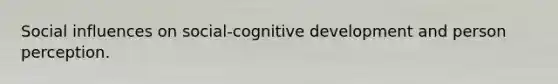 Social influences on social-cognitive development and person perception.