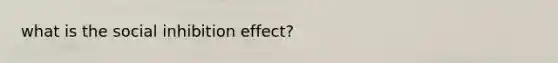 what is the social inhibition effect?