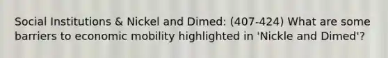 Social Institutions & Nickel and Dimed: (407-424) What are some barriers to economic mobility highlighted in 'Nickle and Dimed'?