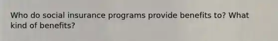 Who do social insurance programs provide benefits to? What kind of benefits?