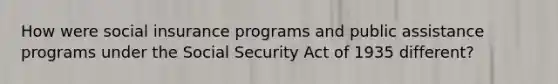 How were social insurance programs and public assistance programs under the Social Security Act of 1935 different?