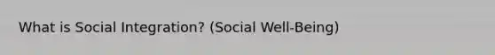 What is Social Integration? (Social Well-Being)