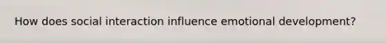 How does social interaction influence emotional development?