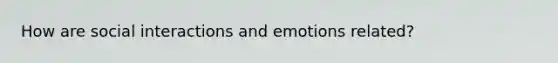 How are social interactions and emotions related?