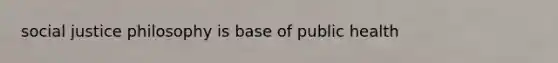 social justice philosophy is base of public health