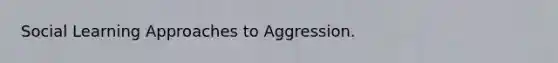 Social Learning Approaches to Aggression.