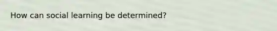 How can social learning be determined?