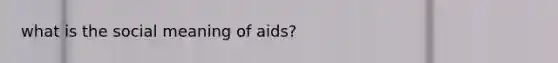 what is the social meaning of aids?