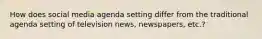 How does social media agenda setting differ from the traditional agenda setting of television news, newspapers, etc.?