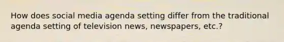 How does social media agenda setting differ from the traditional agenda setting of television news, newspapers, etc.?