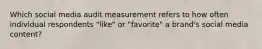 Which social media audit measurement refers to how often individual respondents "like" or "favorite" a brand's social media content?