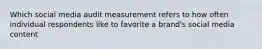 Which social media audit measurement refers to how often individual respondents like to favorite a brand's social media content