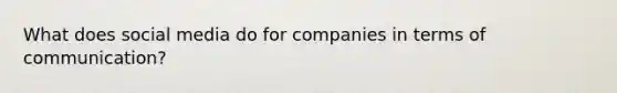 What does social media do for companies in terms of communication?