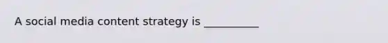 A social media content strategy is __________