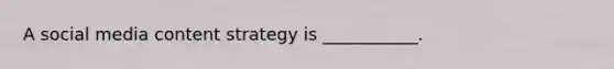 A social media content strategy is ___________.