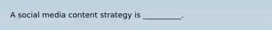 A social media content strategy is __________.