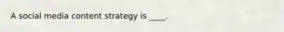 A social media content strategy is ____.