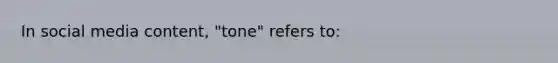 In social media content, "tone" refers to: