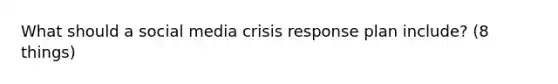 What should a social media crisis response plan include? (8 things)