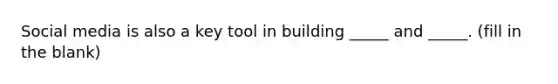 Social media is also a key tool in building _____ and _____. (fill in the blank)