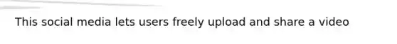 This social media lets users freely upload and share a video