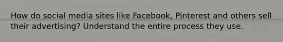 How do social media sites like Facebook, Pinterest and others sell their advertising? Understand the entire process they use.