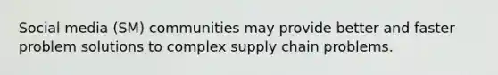 Social media (SM) communities may provide better and faster problem solutions to complex supply chain problems.