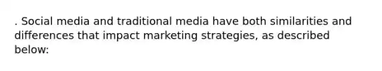 . Social media and traditional media have both similarities and differences that impact marketing strategies, as described below: