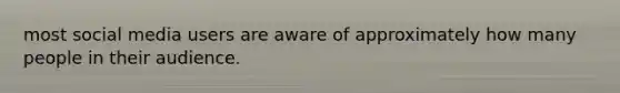 most social media users are aware of approximately how many people in their audience.