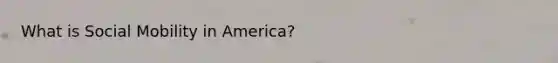 What is Social Mobility in America?