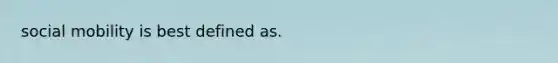 social mobility is best defined as.