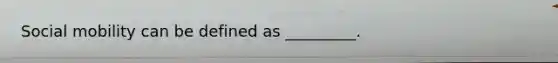 <a href='https://www.questionai.com/knowledge/kwMCQRIHge-social-mobility' class='anchor-knowledge'>social mobility</a> can be defined as _________.