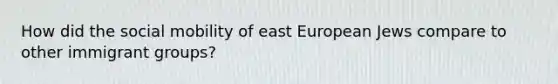 How did the social mobility of east European Jews compare to other immigrant groups?