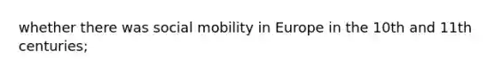 whether there was social mobility in Europe in the 10th and 11th centuries;