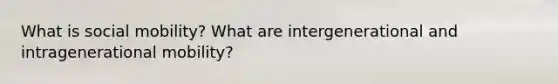 What is social mobility? What are intergenerational and intragenerational mobility?