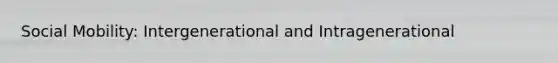 Social Mobility: Intergenerational and Intragenerational