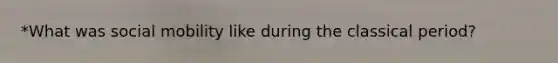 *What was social mobility like during the classical period?