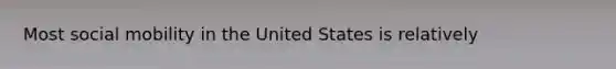 Most <a href='https://www.questionai.com/knowledge/kwMCQRIHge-social-mobility' class='anchor-knowledge'>social mobility</a> in the United States is relatively