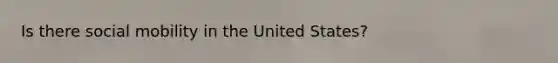 Is there social mobility in the United States?