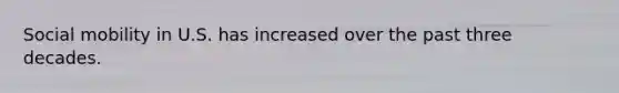 Social mobility in U.S. has increased over the past three decades.