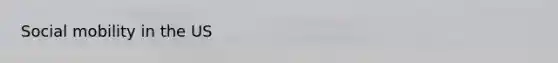<a href='https://www.questionai.com/knowledge/kwMCQRIHge-social-mobility' class='anchor-knowledge'>social mobility</a> in the US